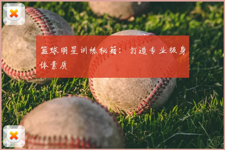 篮球明星训练秘籍:打造专业级身体素质